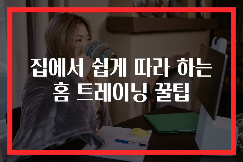 집에서 쉽게 따라 하는 홈 트레이닝 꿀팁