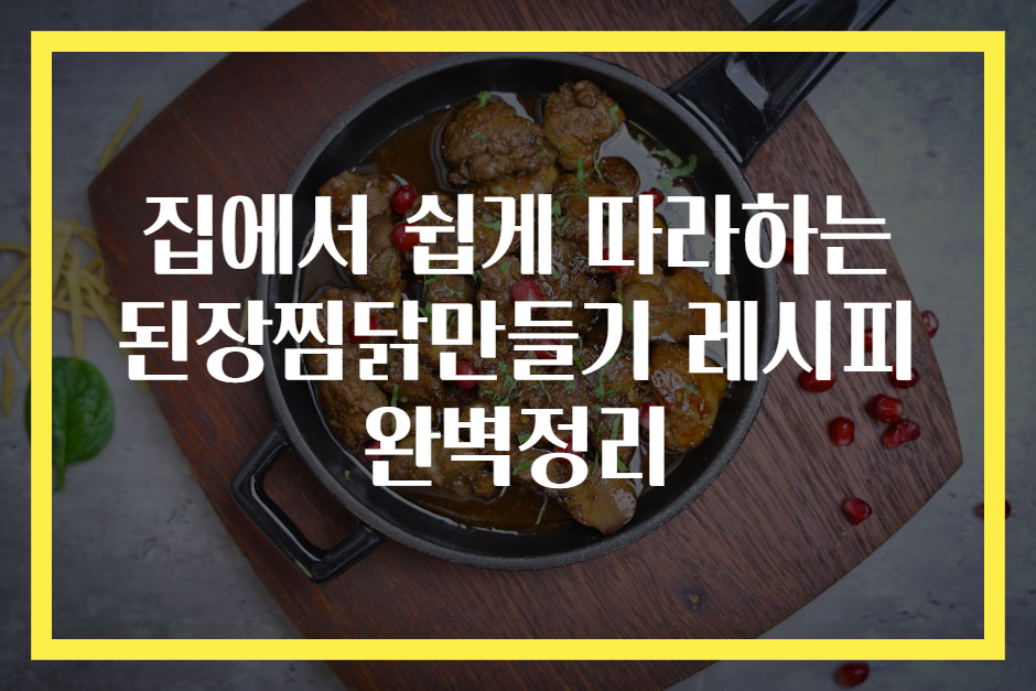 집에서 쉽게 따라하는 된장찜닭만들기 레시피 완벽정리