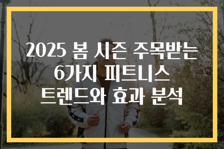2025 봄 시즌 주목받는 6가지 피트니스 트렌드와 효과 분석
