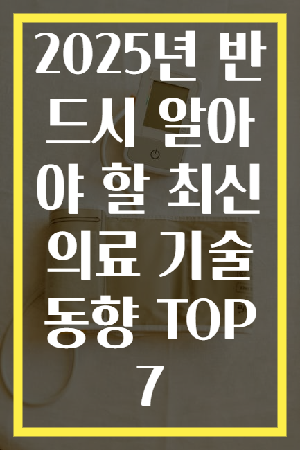 2025년 반드시 알아야 할 최신 의료 기술 동향 TOP 7