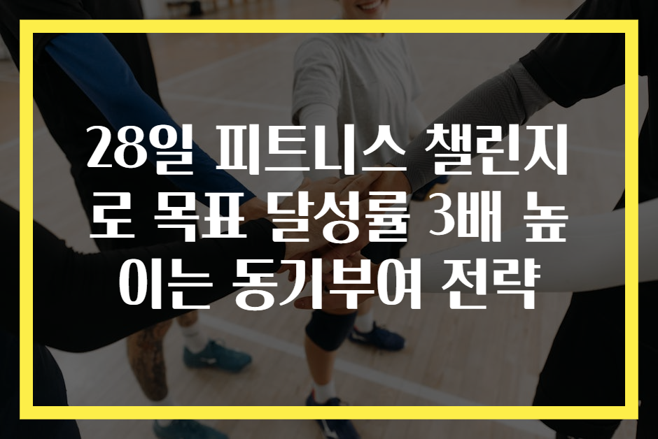 28일 피트니스 챌린지로 목표 달성률 3배 높이는 동기부여 전략