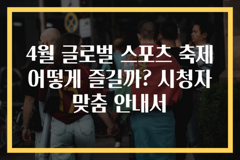 4월 글로벌 스포츠 축제 어떻게 즐길까? 시청자 맞춤 안내서