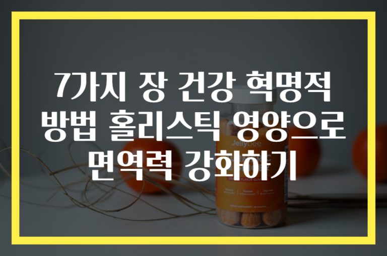 7가지 장 건강 혁명적 방법 홀리스틱 영양으로 면역력 강화하기