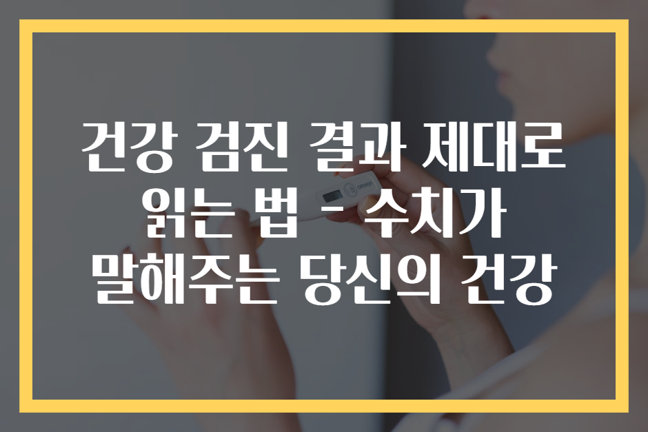 건강 검진 결과 제대로 읽는 법 - 수치가 말해주는 당신의 건강