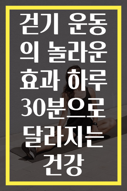 걷기 운동의 놀라운 효과 하루 30분으로 달라지는 건강
