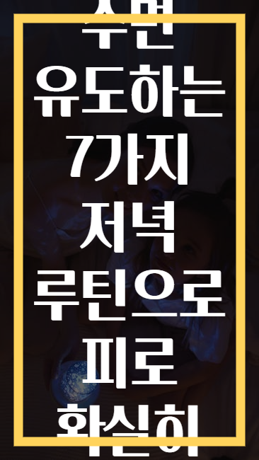 깊은 수면 유도하는 7가지 저녁 루틴으로 피로 확실히 풀기