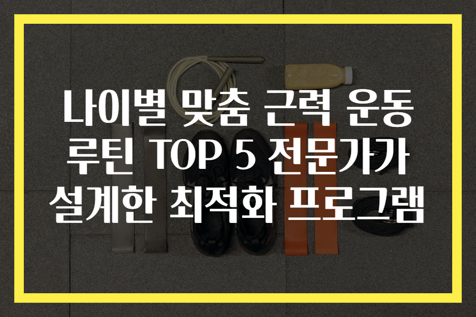 나이별 맞춤 근력 운동 루틴 TOP 5 전문가가 설계한 최적화 프로그램