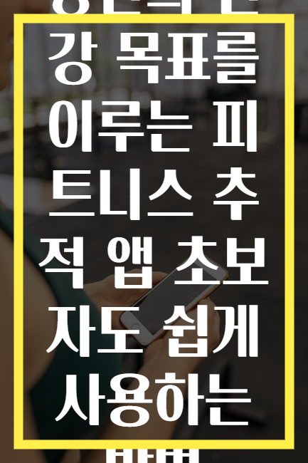 당신의 건강 목표를 이루는 피트니스 추적 앱 초보자도 쉽게 사용하는 방법