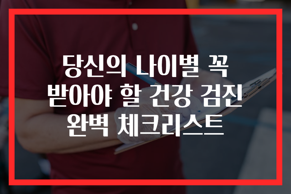 당신의 나이별 꼭 받아야 할 건강 검진 완벽 체크리스트