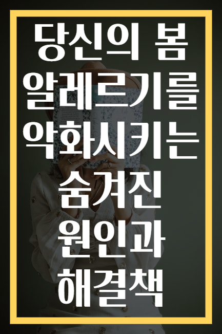 당신의 봄 알레르기를 악화시키는 숨겨진 원인과 해결책