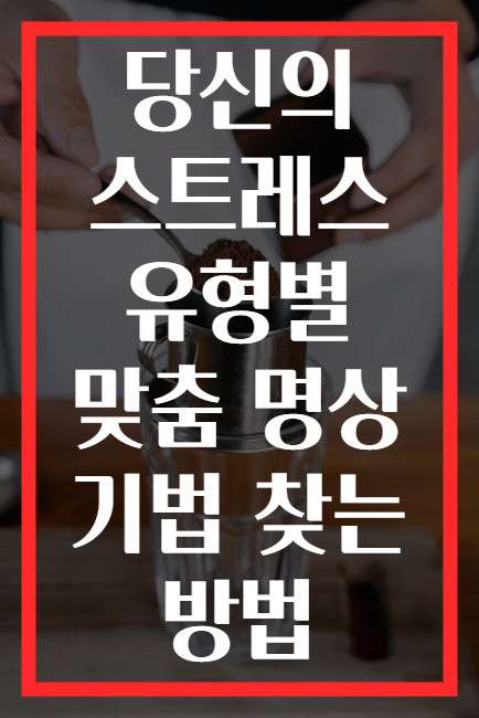 당신의 스트레스 유형별 맞춤 명상 기법 찾는 방법