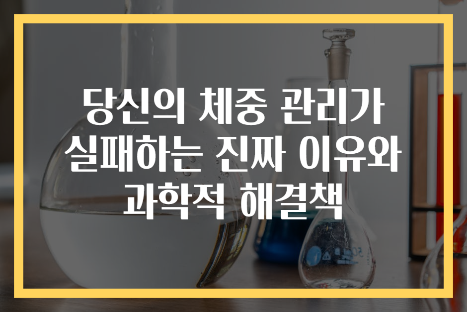 당신의 체중 관리가 실패하는 진짜 이유와 과학적 해결책