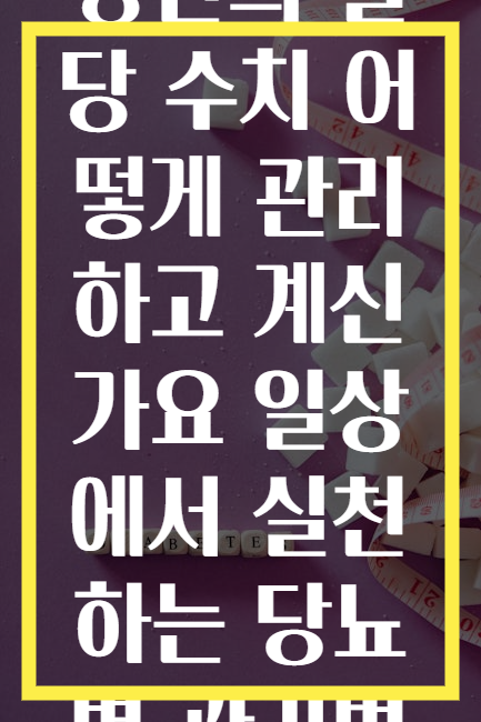 당신의 혈당 수치 어떻게 관리하고 계신가요 일상에서 실천하는 당뇨병 관리법