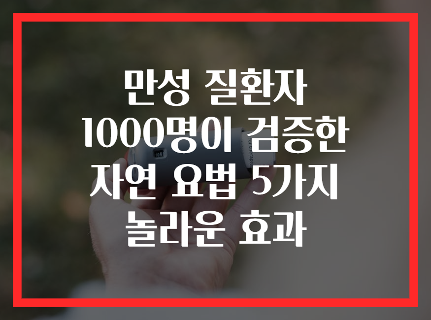 만성 질환자 1000명이 검증한 자연 요법 5가지 놀라운 효과
