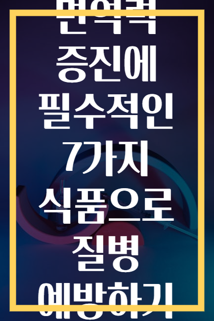 면역력 증진에 필수적인 7가지 식품으로 질병 예방하기