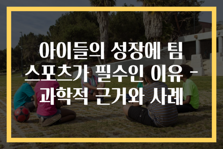 아이들의 성장에 팀 스포츠가 필수인 이유 - 과학적 근거와 사례
