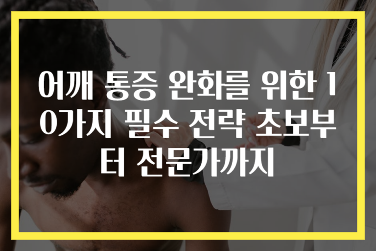 어깨 통증 완화를 위한 10가지 필수 전략 초보부터 전문가까지