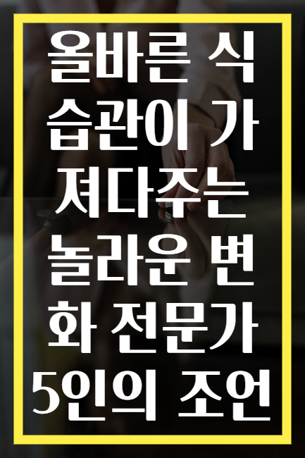 올바른 식습관이 가져다주는 놀라운 변화 전문가 5인의 조언