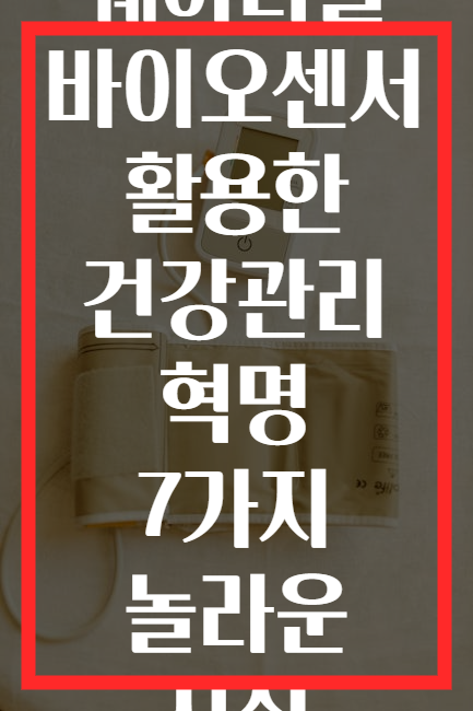 웨어러블 바이오센서 활용한 건강관리 혁명 7가지 놀라운 사실
