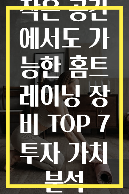 작은 공간에서도 가능한 홈트레이닝 장비 TOP 7 투자 가치 분석