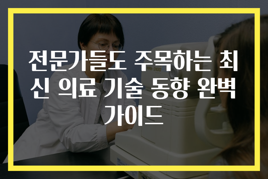 전문가들도 주목하는 최신 의료 기술 동향 완벽 가이드