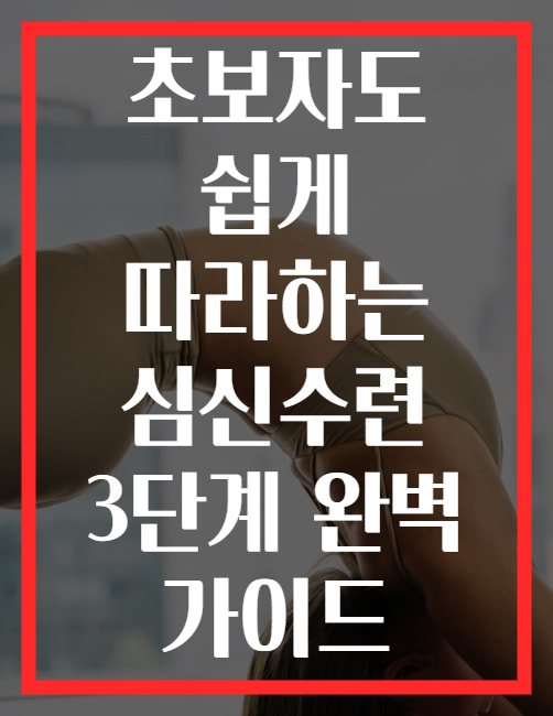 초보자도 쉽게 따라하는 심신수련 3단계 완벽 가이드