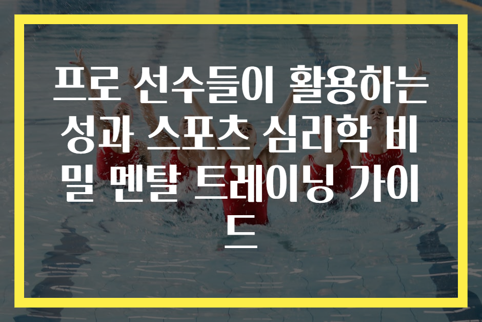 프로 선수들이 활용하는 성과 스포츠 심리학 비밀 멘탈 트레이닝 가이드