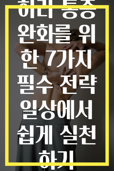허리 통증 완화를 위한 7가지 필수 전략 일상에서 쉽게 실천하기