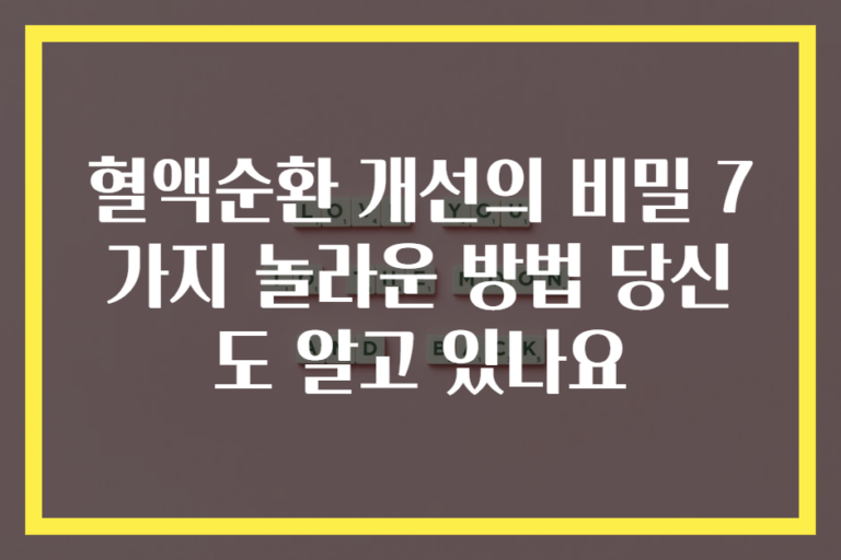 혈액순환 개선의 비밀 7가지 놀라운 방법 당신도 알고 있나요