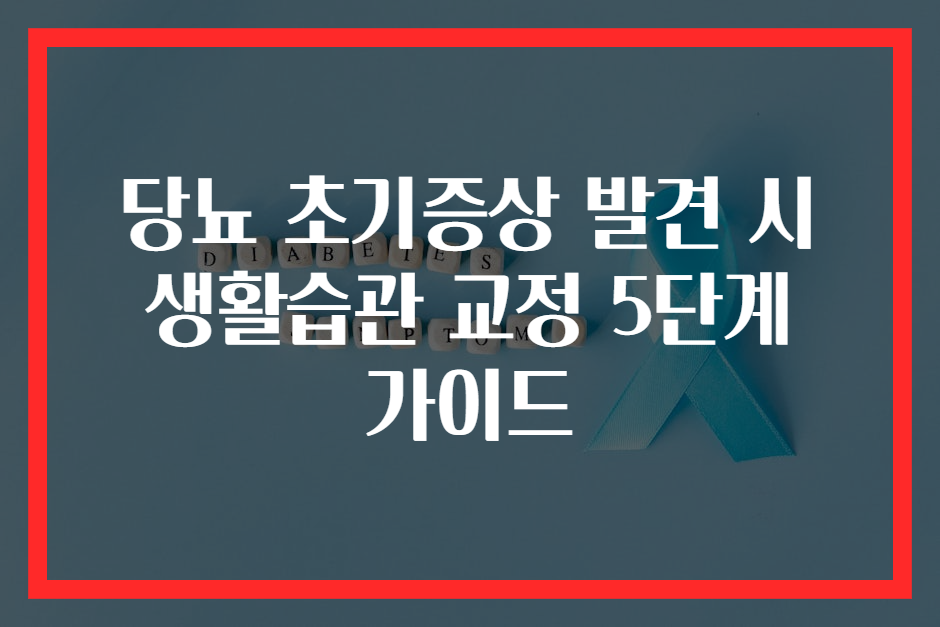 당뇨 초기증상 발견 시 생활습관 교정 5단계 가이드