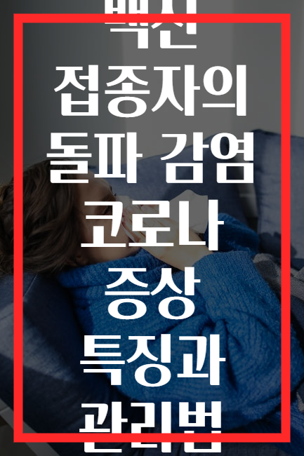 백신 접종자의 돌파 감염 코로나 증상 특징과 관리법