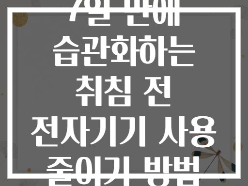 7일 만에 습관화하는 취침 전 전자기기 사용 줄이기 방법