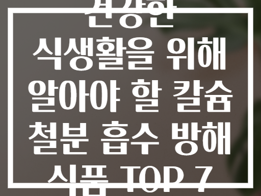 건강한 식생활을 위해 알아야 할 칼슘 철분 흡수 방해 식품 TOP 7