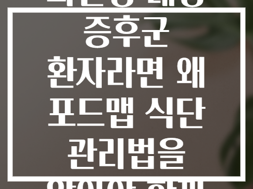 과민성 대장 증후군 환자라면 왜 포드맵 식단 관리법을 알아야 할까