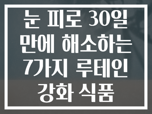 눈 피로 30일 만에 해소하는 7가지 루테인 강화 식품