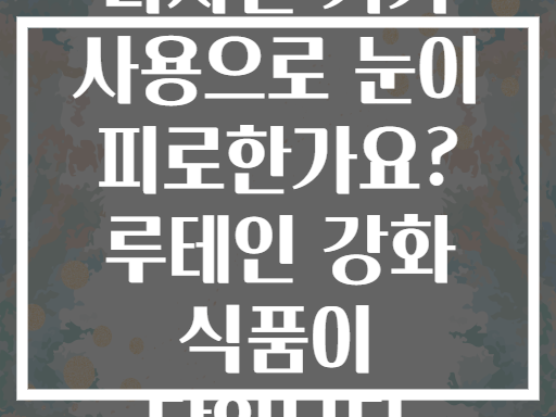 디지털 기기 사용으로 눈이 피로한가요? 루테인 강화 식품이 답입니다