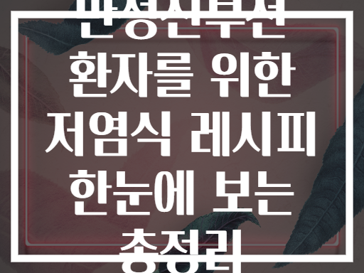 만성신부전 환자를 위한 저염식 레시피 한눈에 보는 총정리