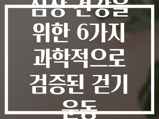 심장 건강을 위한 6가지 과학적으로 검증된 걷기 운동