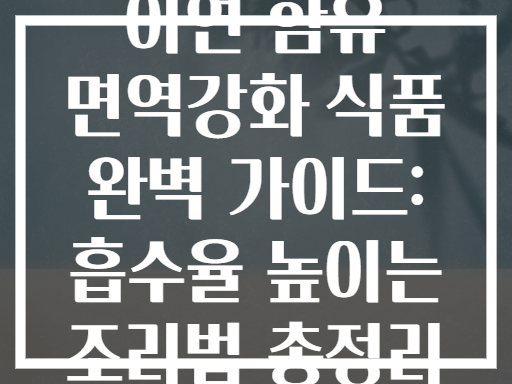 아연 함유 면역강화 식품 완벽 가이드: 흡수율 높이는 조리법 총정리