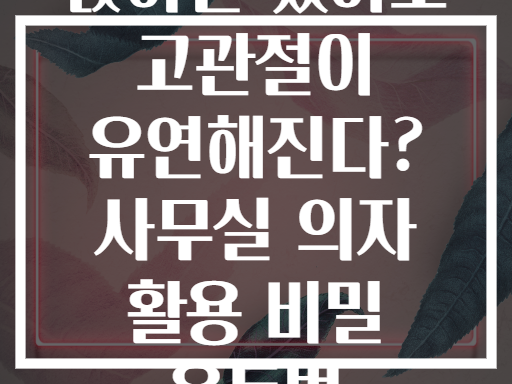 앉아만 있어도 고관절이 유연해진다? 사무실 의자 활용 비밀 운동법