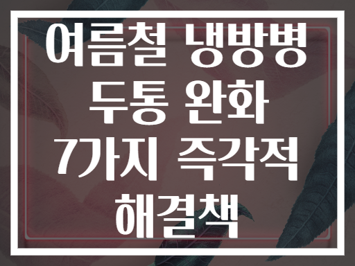 여름철 냉방병 두통 완화 7가지 즉각적 해결책