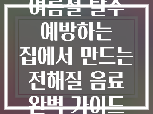 여름철 탈수 예방하는 집에서 만드는 전해질 음료 완벽 가이드