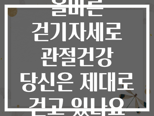 올바른 걷기자세로 관절건강 당신은 제대로 걷고 있나요