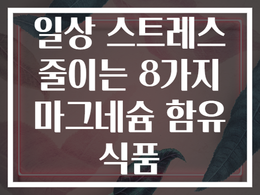 일상 스트레스 줄이는 8가지 마그네슘 함유 식품