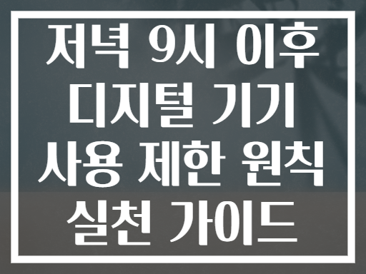 저녁 9시 이후 디지털 기기 사용 제한 원칙 실천 가이드