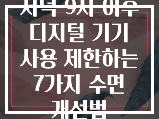 저녁 9시 이후 디지털 기기 사용 제한하는 7가지 수면 개선법