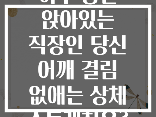 하루 종일 앉아있는 직장인 당신 어깨 결림 없애는 상체 스트레칭은?