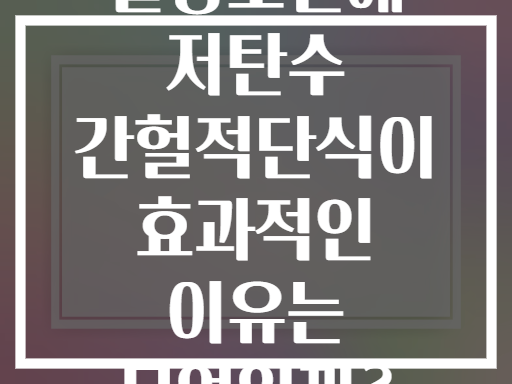 혈당조절에 저탄수 간헐적단식이 효과적인 이유는 무엇일까?
