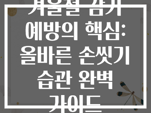 겨울철 감기 예방의 핵심: 올바른 손씻기 습관 완벽 가이드