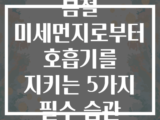 봄철 미세먼지로부터 호흡기를 지키는 5가지 필수 습관